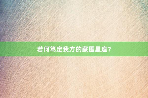 若何笃定我方的藏匿星座？